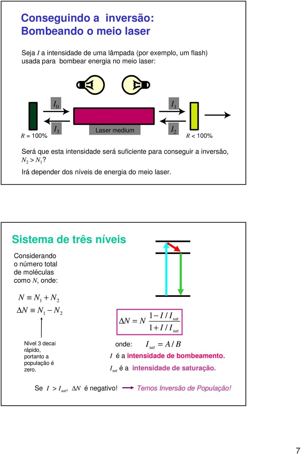 Sistema de três níveis Considerando o número total de moléculas como N, onde: Transição de bombeamento Decaimento rápido Transição Laser N N1 + N2 N N N 1 2 Nível 3 decai rápido,