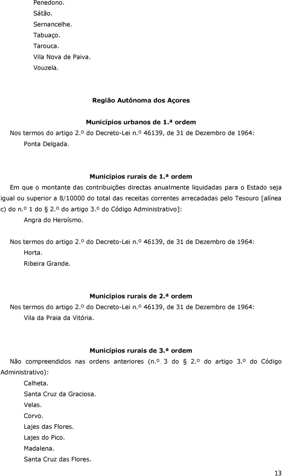 ª ordem Em que o montante das contribuições directas anualmente liquidadas para o Estado seja igual ou superior a 8/10000 do total das receitas correntes arrecadadas pelo Tesouro [alínea c) do n.