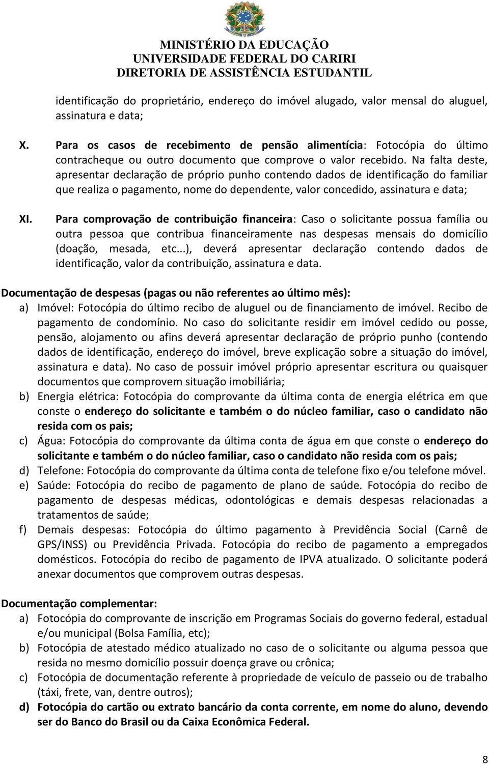 Na falta deste, apresentar declaração de próprio punho contendo dados de identificação do familiar que realiza o pagamento, nome do dependente, valor concedido, assinatura e data; XI.