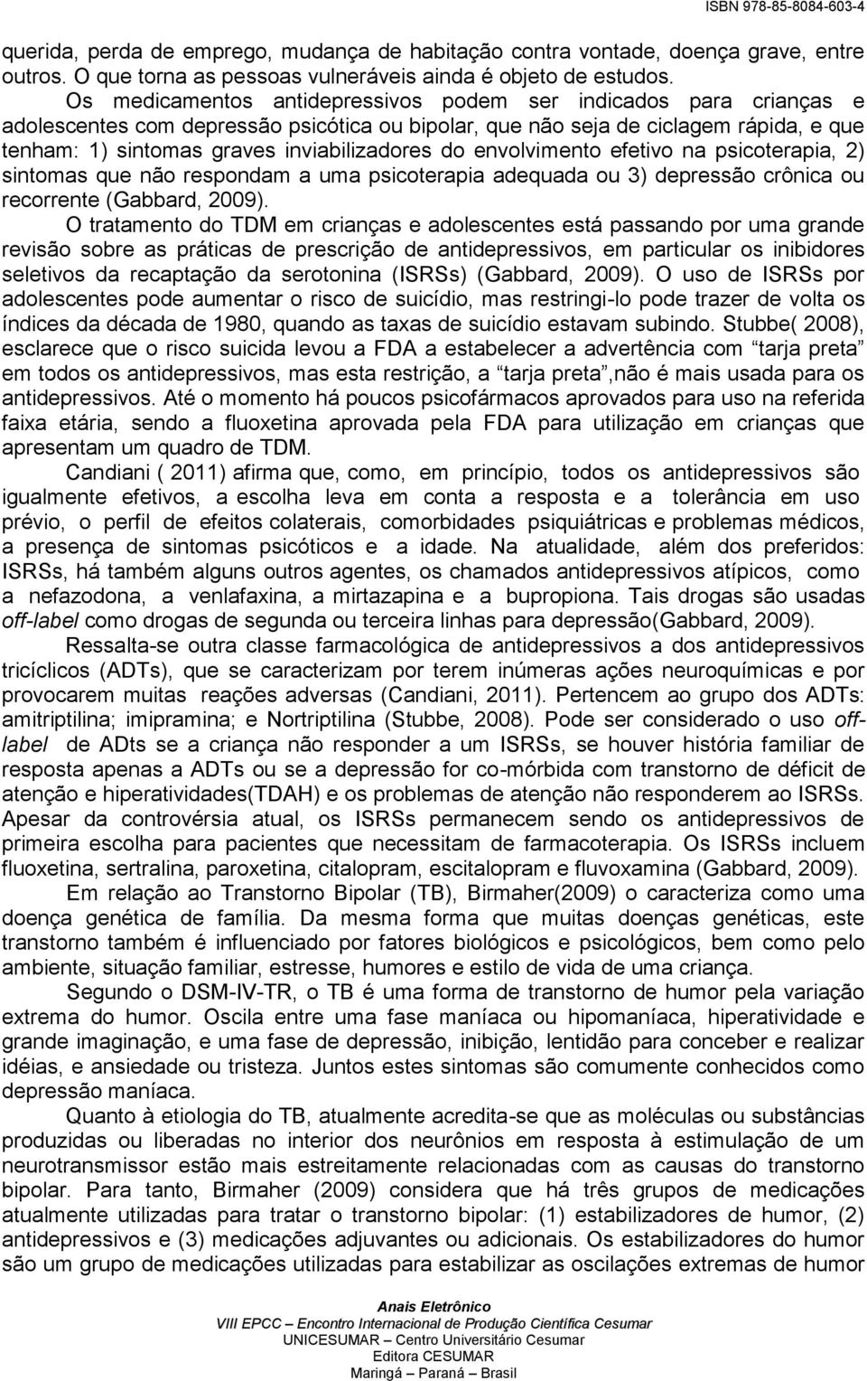 do envolvimento efetivo na psicoterapia, 2) sintomas que não respondam a uma psicoterapia adequada ou 3) depressão crônica ou recorrente (Gabbard, 2009).