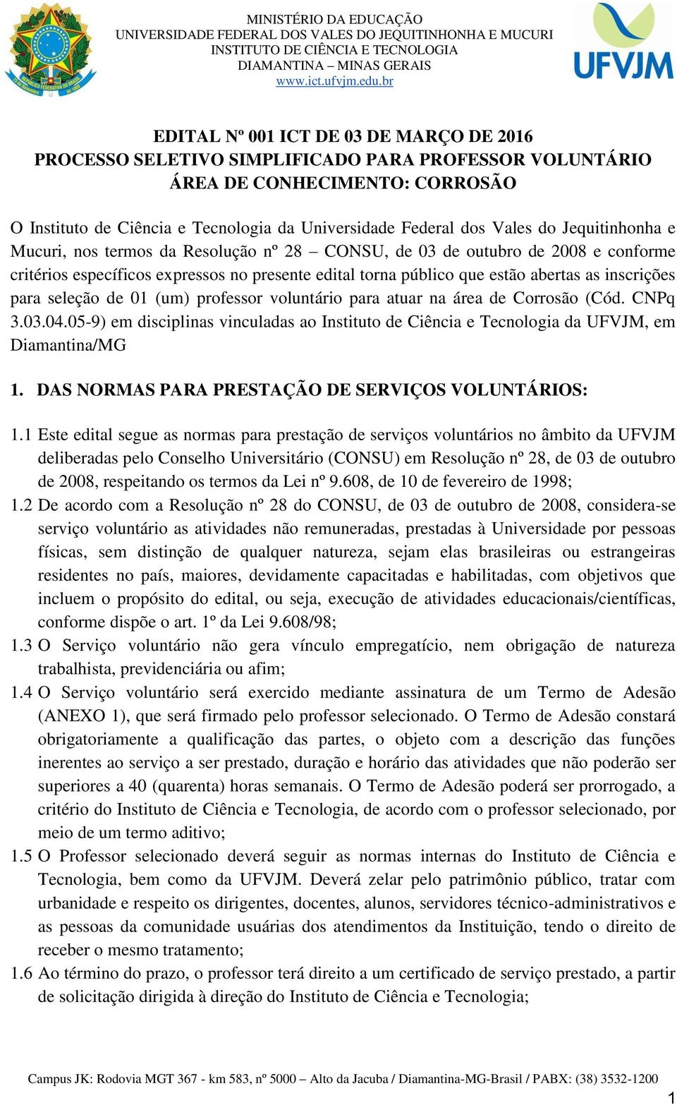 para seleção de 01 (um) professor voluntário para atuar na área de Corrosão (Cód. CNPq 3.03.04.05-9) em disciplinas vinculadas ao Instituto de Ciência e Tecnologia da UFVJM, em Diamantina/MG 1.