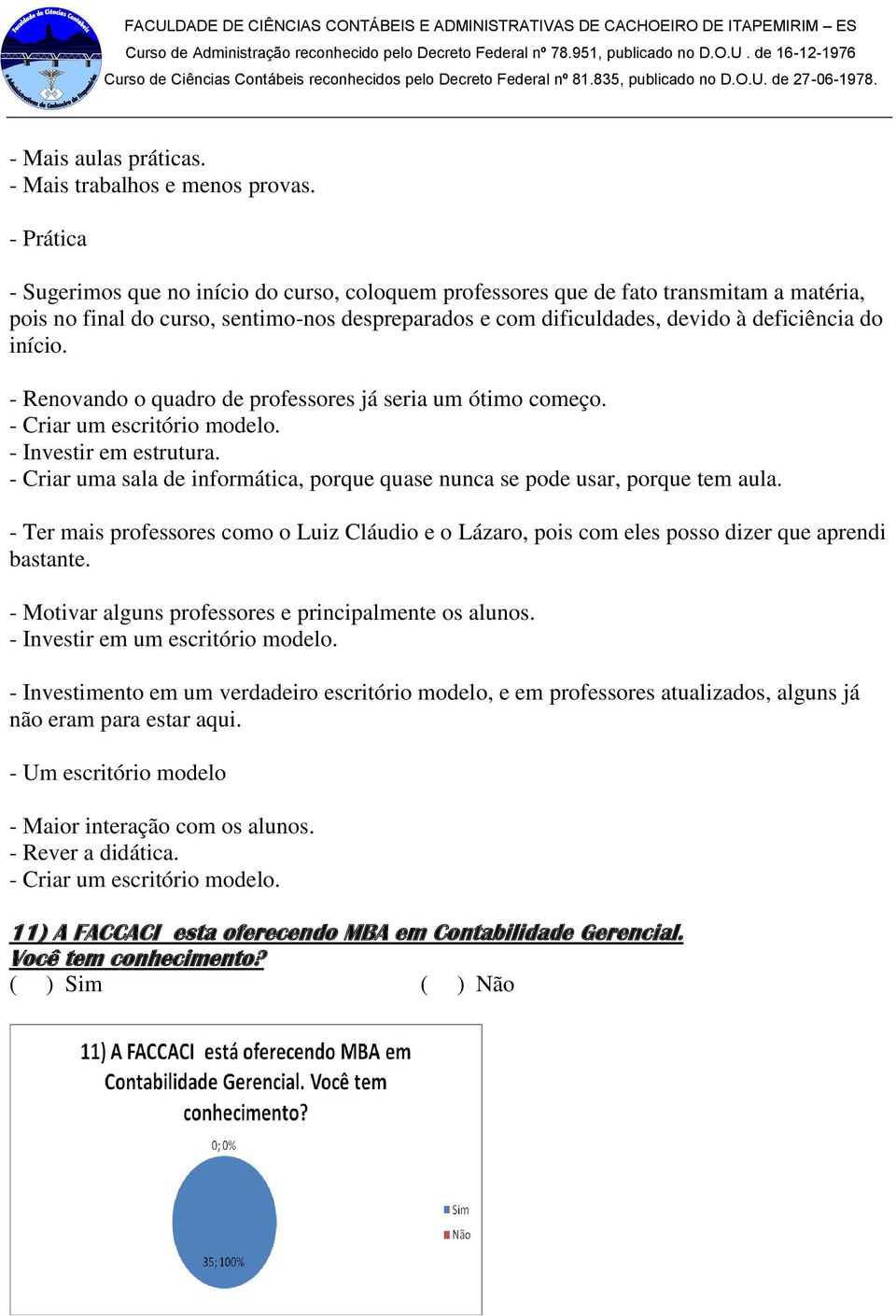 início. - Renovando o quadro de professores já seria um ótimo começo. - Criar um escritório modelo. - Investir em estrutura.