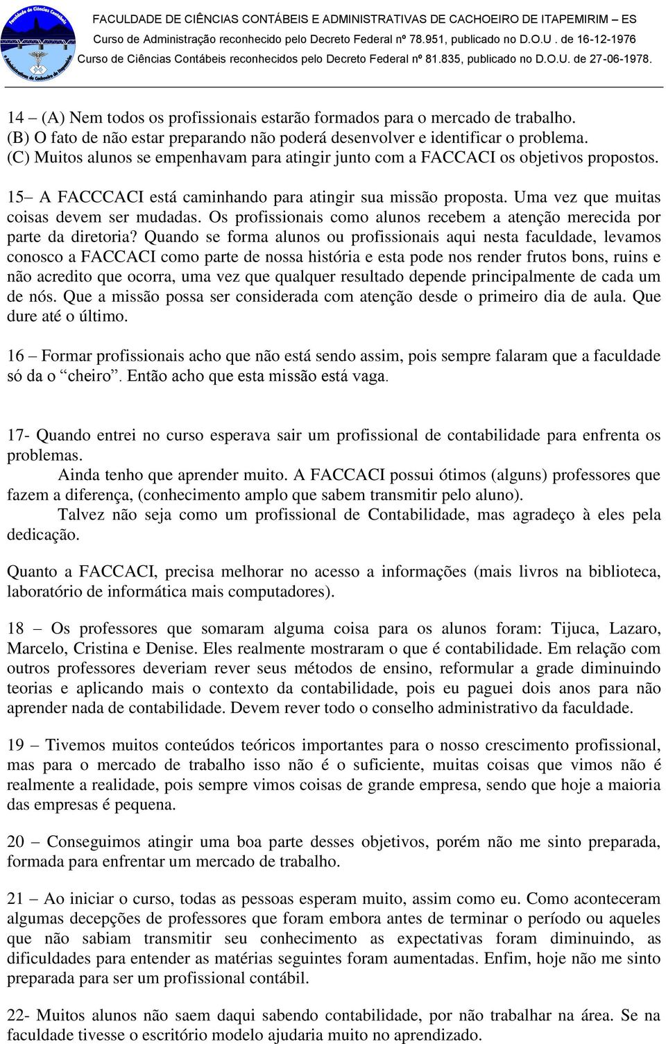 Os profissionais como alunos recebem a atenção merecida por parte da diretoria?