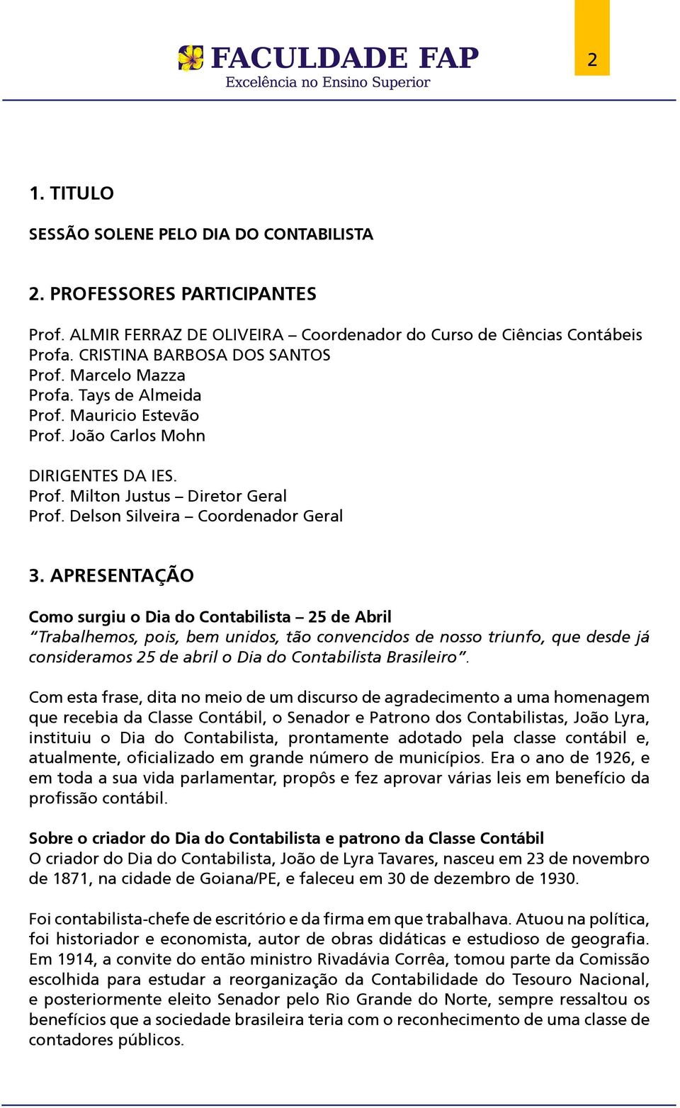 APRESENTAÇÃO Como surgiu o Dia do Contabilista 25 de Abril Trabalhemos, pois, bem unidos, tão convencidos de nosso triunfo, que desde já consideramos 25 de abril o Dia do Contabilista Brasileiro.