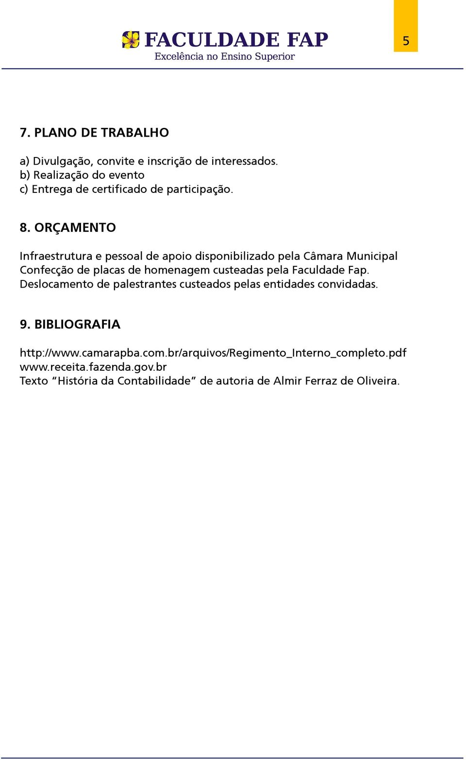 ORÇAMENTO Infraestrutura e pessoal de apoio disponibilizado pela Câmara Municipal Confecção de placas de homenagem custeadas pela