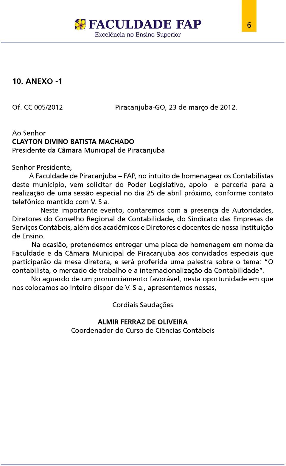 vem solicitar do Poder Legislativo, apoio e parceria para a realização de uma sessão especial no dia 25 de abril próximo, conforme contato telefônico mantido com V. S a.