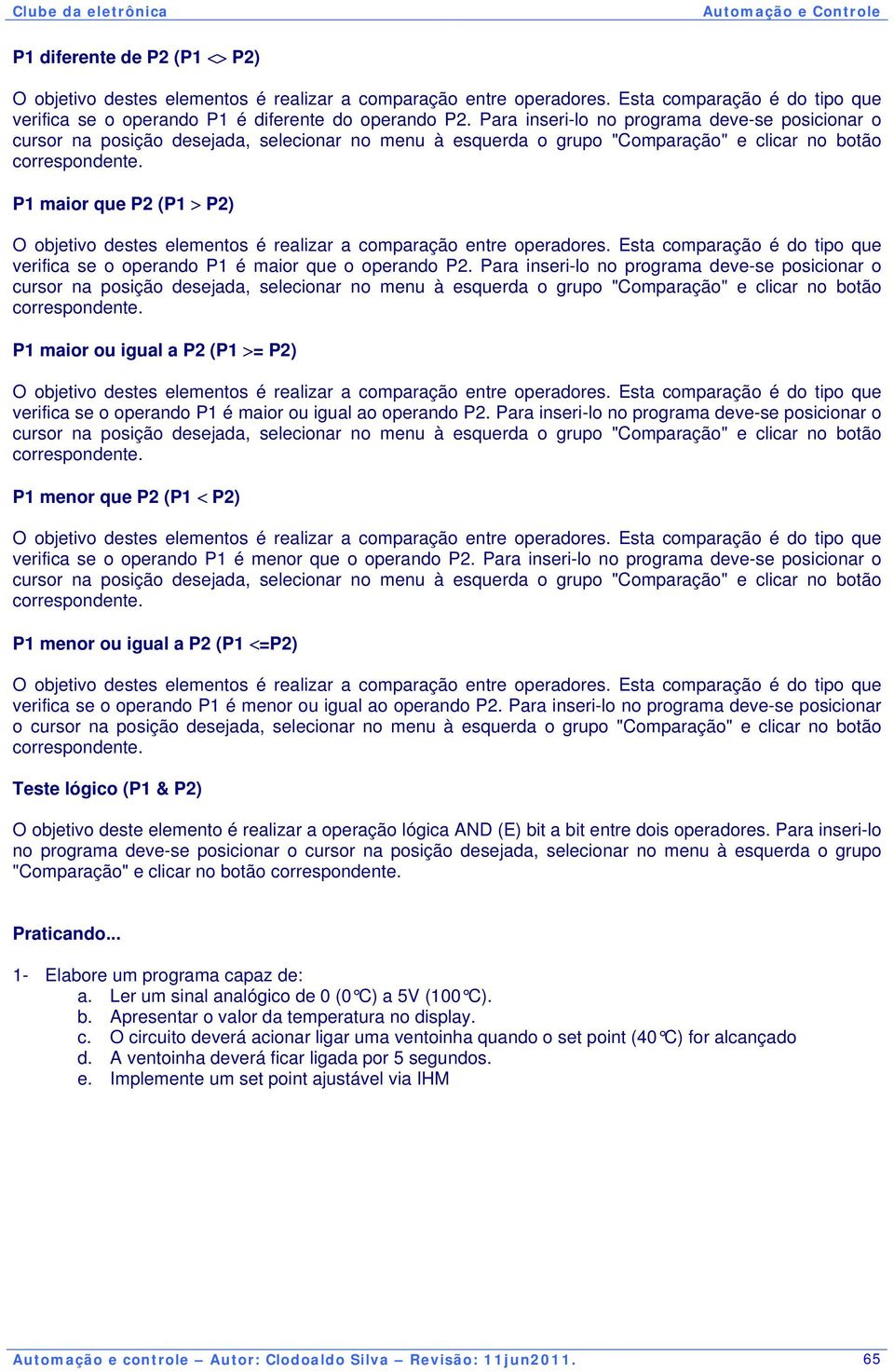 P1 maior que P2 (P1 > P2) O objetivo destes elementos é realizar a comparação entre operadores. Esta comparação é do tipo que verifica se o operando P1 é maior que o operando P2.