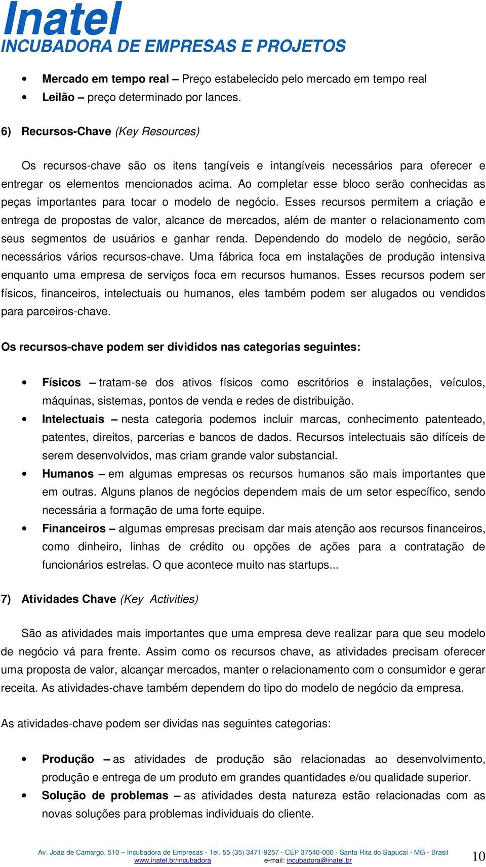 Ao completar esse bloco serão conhecidas as peças importantes para tocar o modelo de negócio.