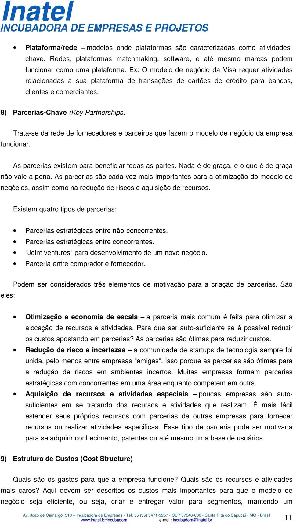 8) Parcerias-Chave (Key Partnerships) Trata-se da rede de fornecedores e parceiros que fazem o modelo de negócio da empresa funcionar. As parcerias existem para beneficiar todas as partes.