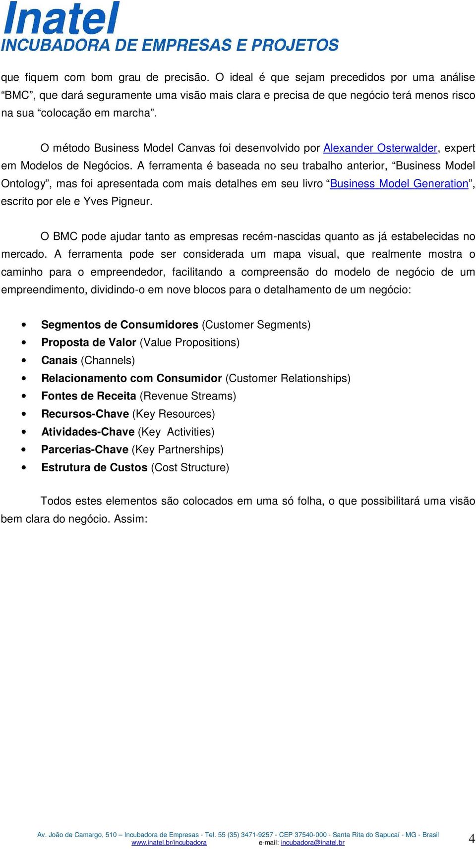 A ferramenta é baseada no seu trabalho anterior, Business Model Ontology, mas foi apresentada com mais detalhes em seu livro Business Model Generation, escrito por ele e Yves Pigneur.