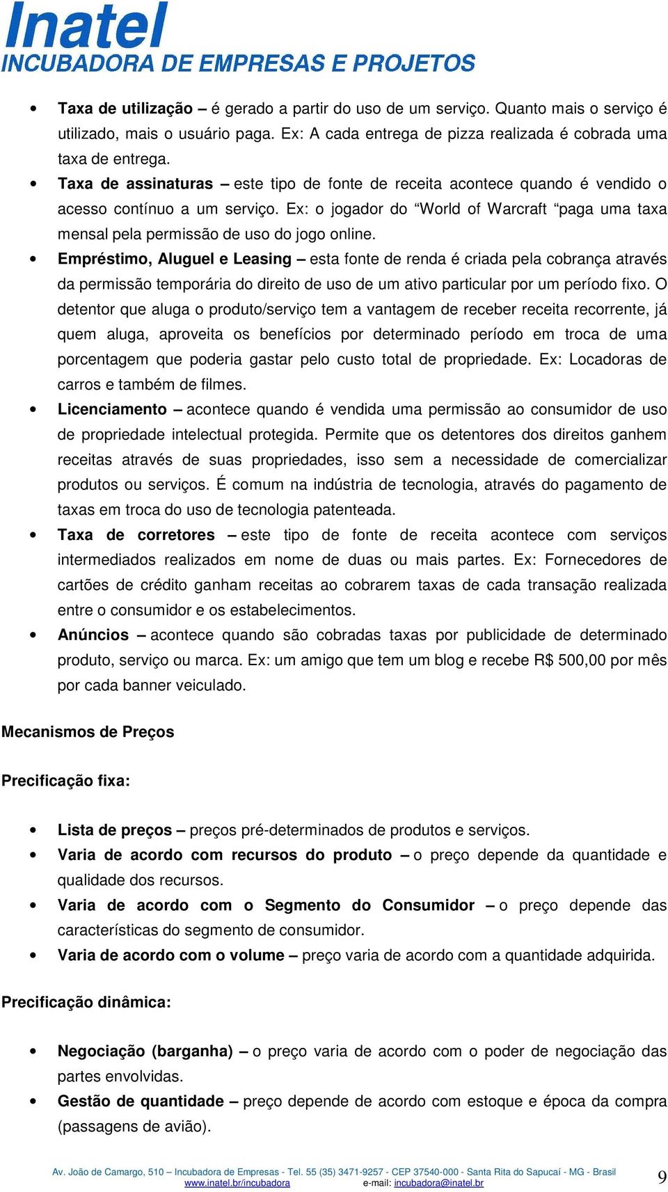 Ex: o jogador do World of Warcraft paga uma taxa mensal pela permissão de uso do jogo online.