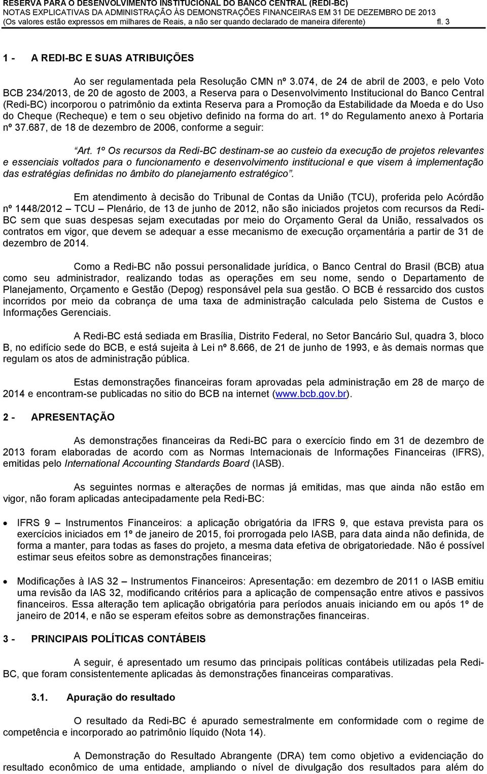 074, de 24 de abril de 2003, e pelo Voto BCB 234/2013, de 20 de agosto de 2003, a Reserva para o Desenvolvimento Institucional do Banco Central (Redi-BC) incorporou o patrimônio da extinta Reserva