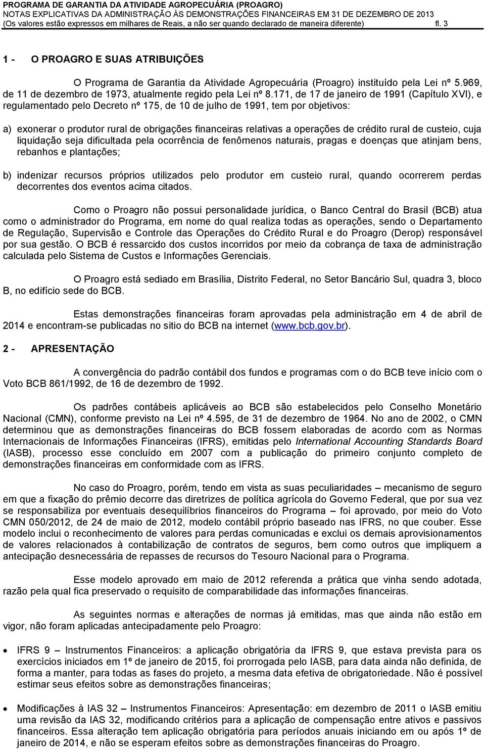 171, de 17 de janeiro de 1991 (Capítulo XVI), e regulamentado pelo Decreto nº 175, de 10 de julho de 1991, tem por objetivos: a) exonerar o produtor rural de obrigações financeiras relativas a