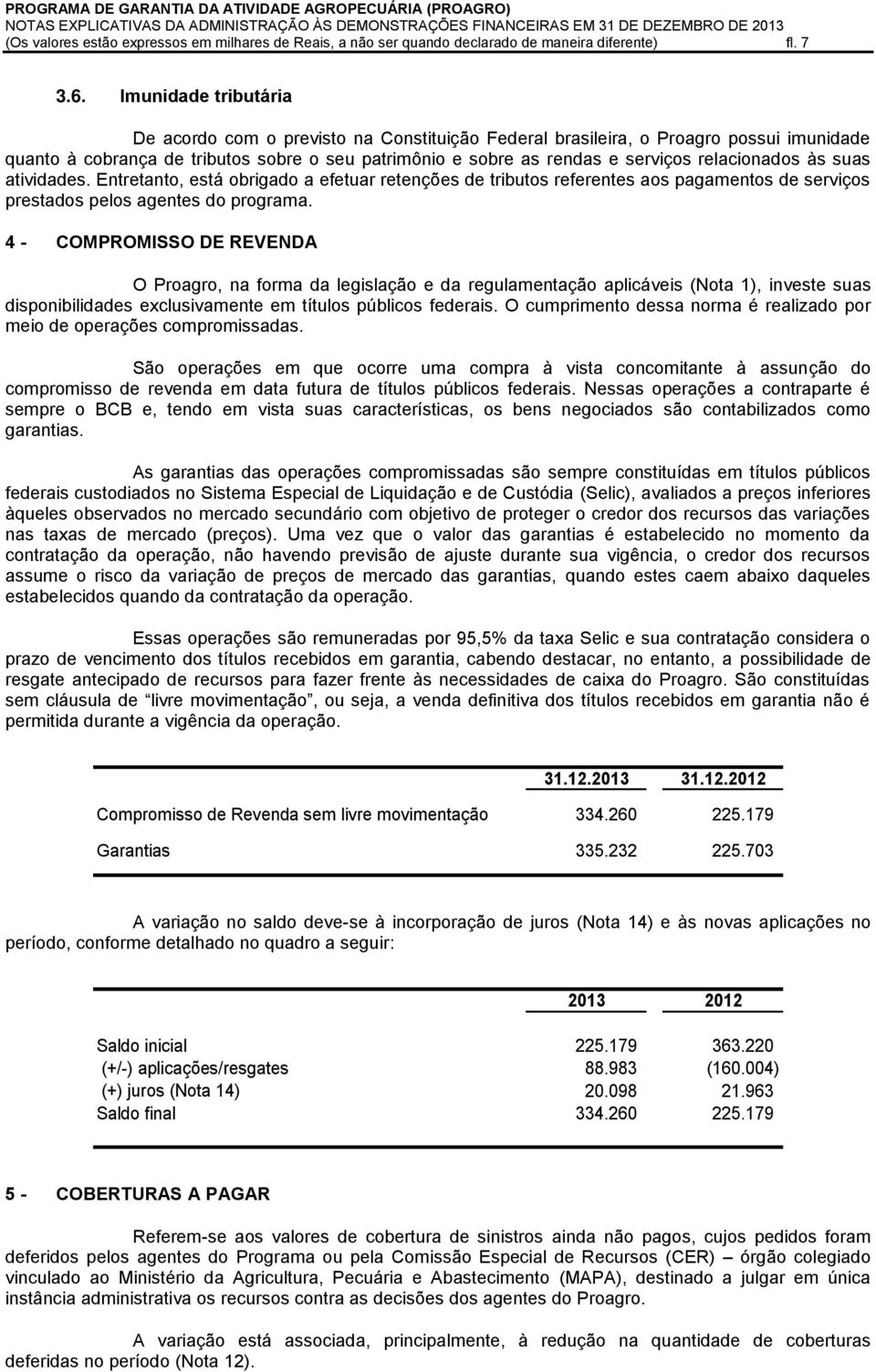 relacionados às suas atividades. Entretanto, está obrigado a efetuar retenções de tributos referentes aos pagamentos de serviços prestados pelos agentes do programa.