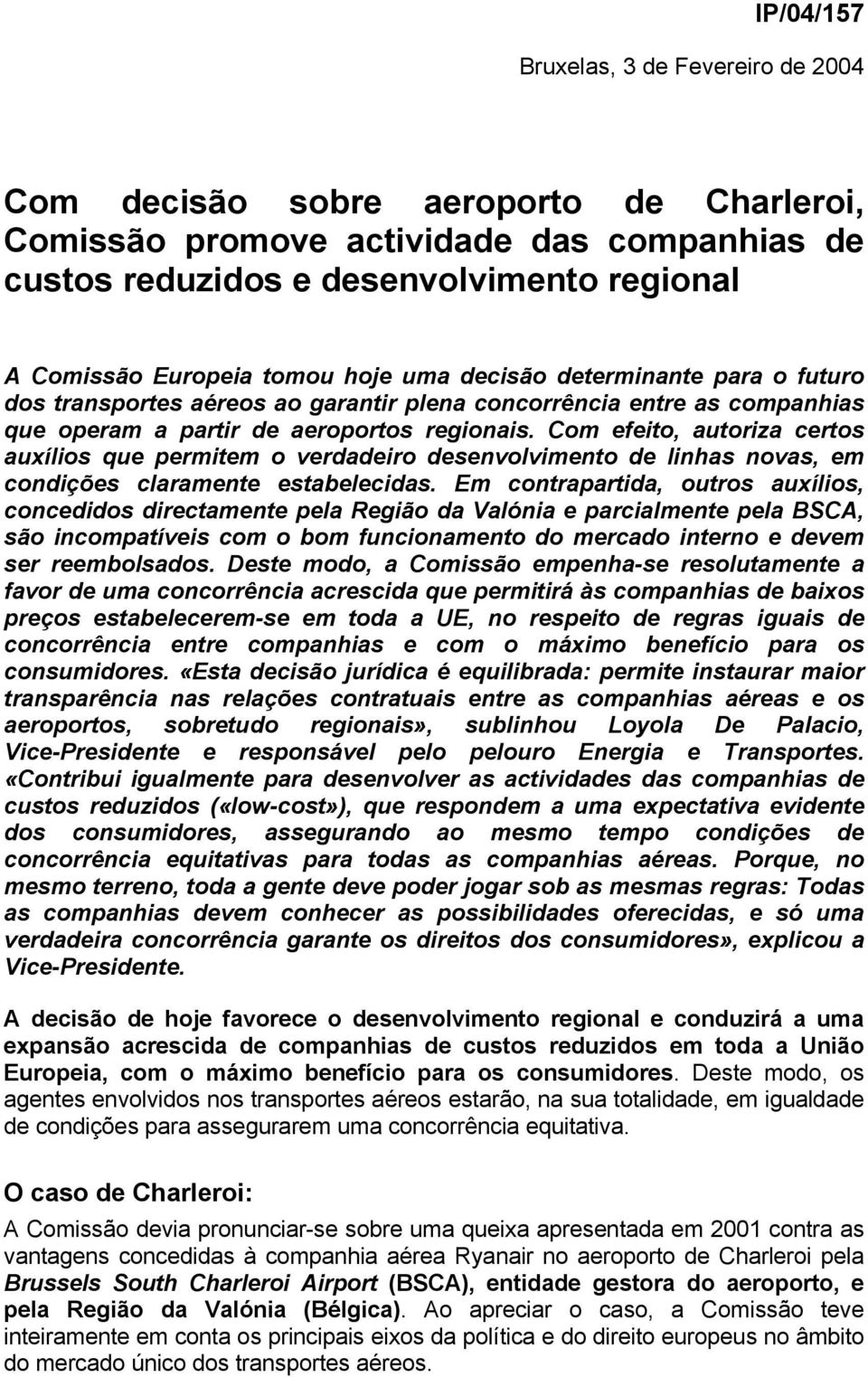 Com efeito, autoriza certos auxílios que permitem o verdadeiro desenvolvimento de linhas novas, em condições claramente estabelecidas.