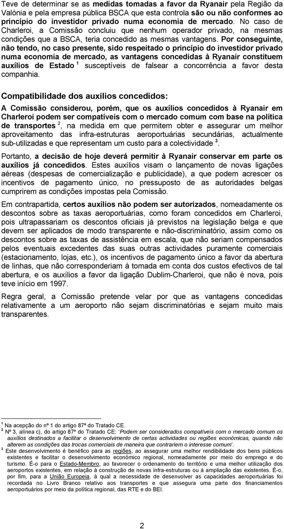 Por conseguinte, não tendo, no caso presente, sido respeitado o princípio do investidor privado numa economia de mercado, as vantagens concedidas à Ryanair constituem auxílios de Estado 1