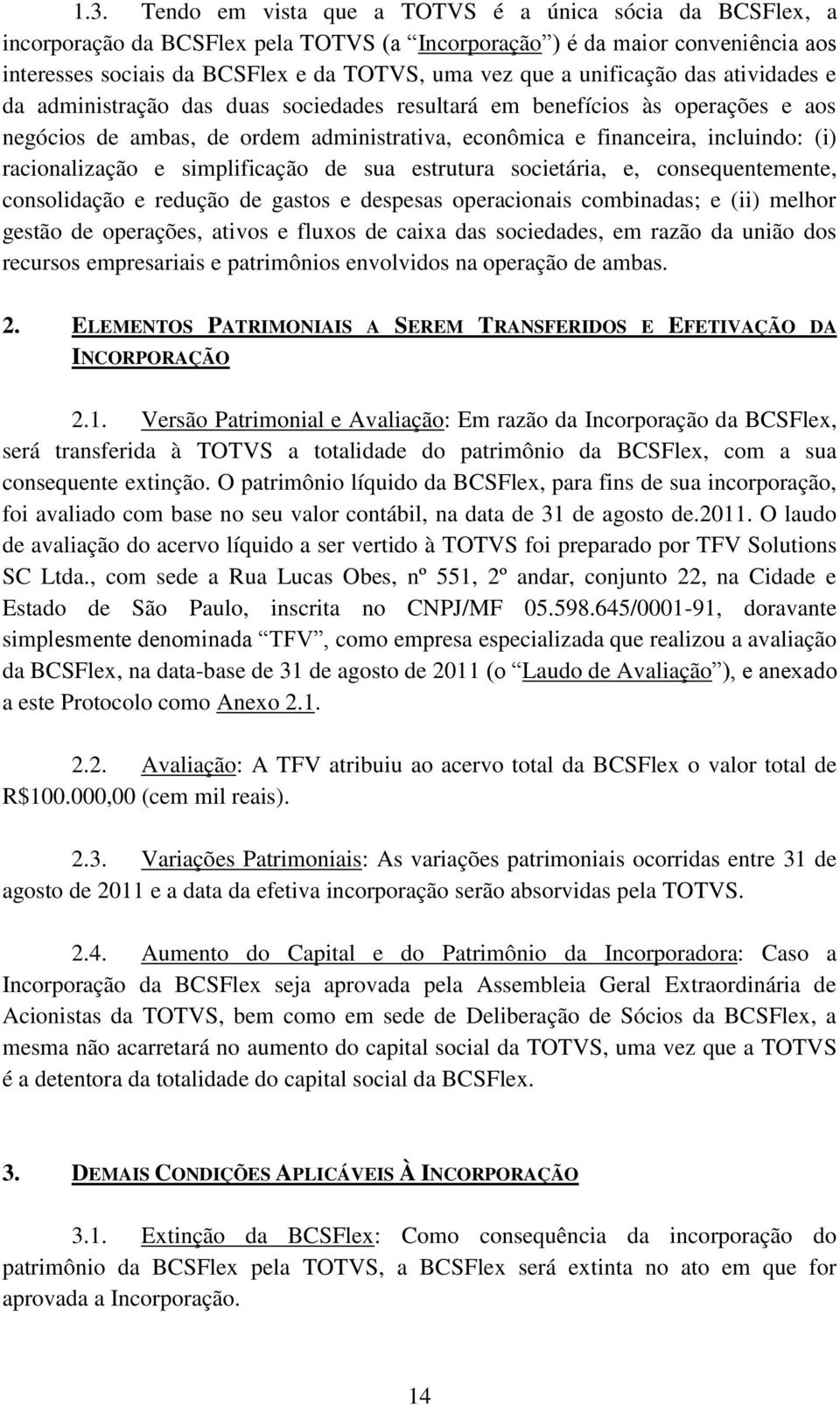 racionalização e simplificação de sua estrutura societária, e, consequentemente, consolidação e redução de gastos e despesas operacionais combinadas; e (ii) melhor gestão de operações, ativos e