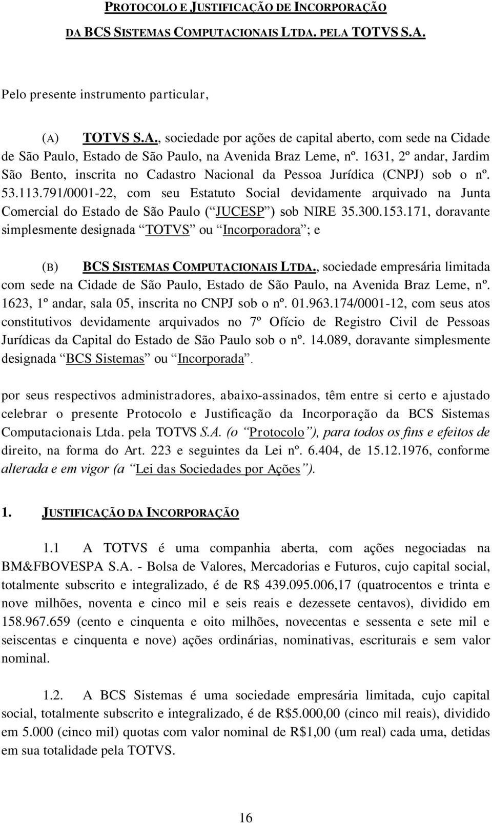 791/0001-22, com seu Estatuto Social devidamente arquivado na Junta Comercial do Estado de São Paulo ( JUCESP ) sob NIRE 35.300.153.