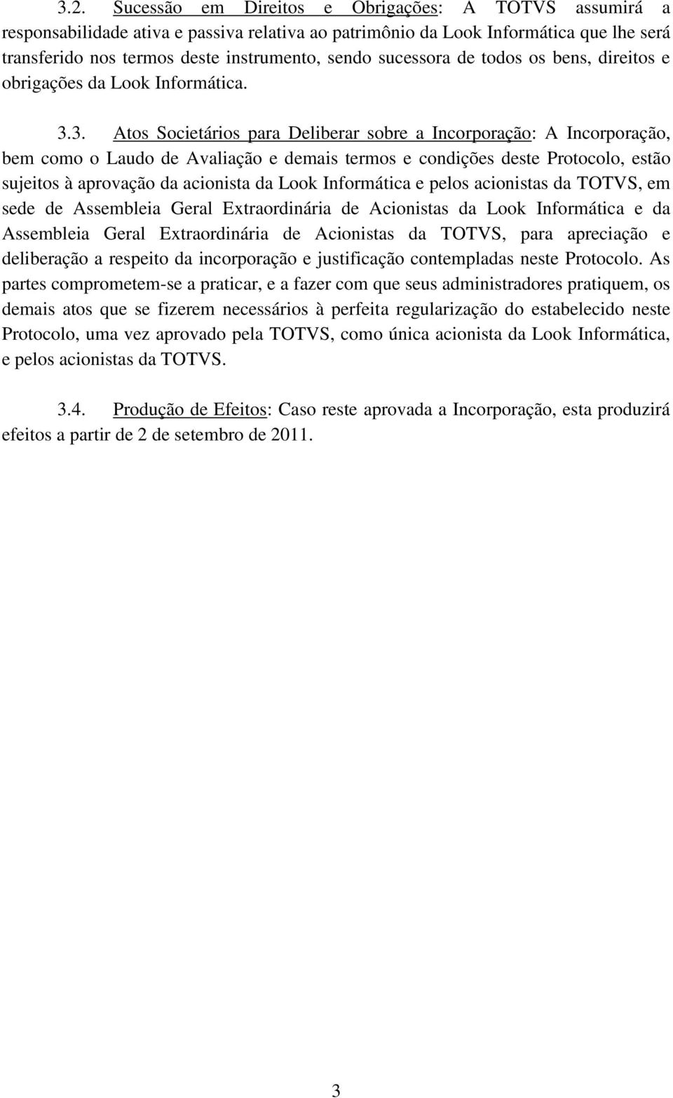 3. Atos Societários para Deliberar sobre a Incorporação: A Incorporação, bem como o Laudo de Avaliação e demais termos e condições deste Protocolo, estão sujeitos à aprovação da acionista da Look