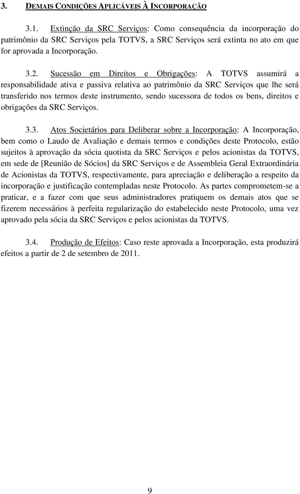 Sucessão em Direitos e Obrigações: A TOTVS assumirá a responsabilidade ativa e passiva relativa ao patrimônio da SRC Serviços que lhe será transferido nos termos deste instrumento, sendo sucessora de