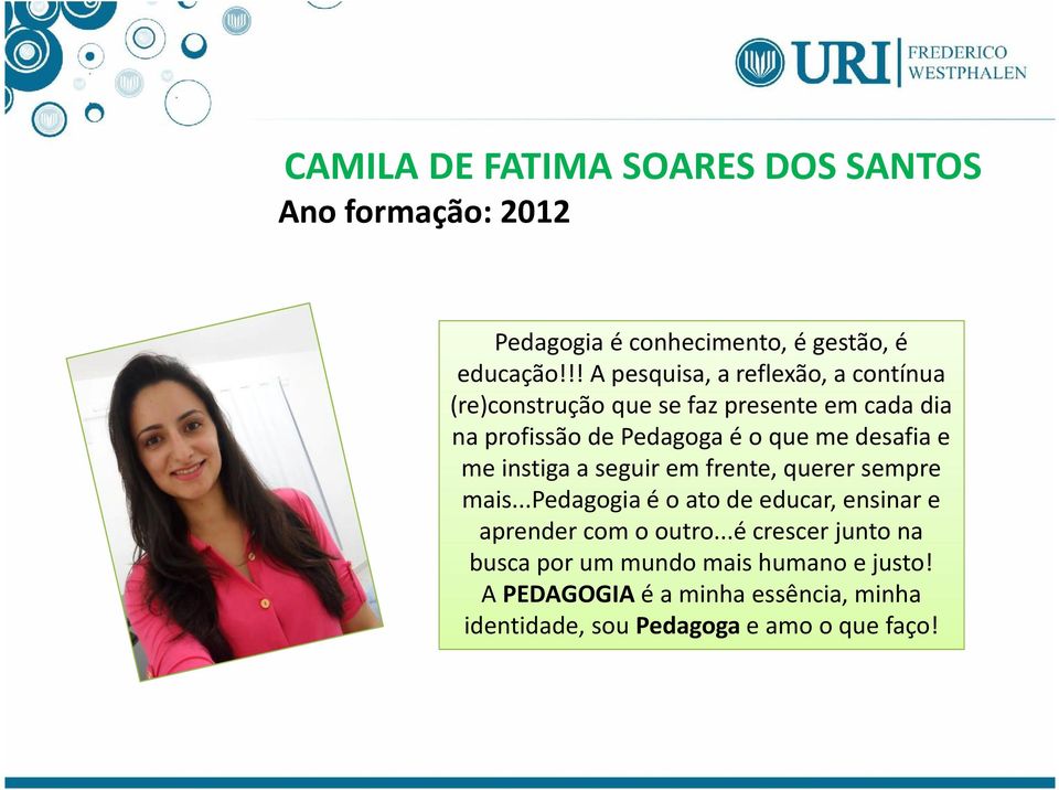 desafia e me instiga a seguir em frente, querer sempre mais...pedagogia é o ato de educar, ensinar e aprender com o outro.