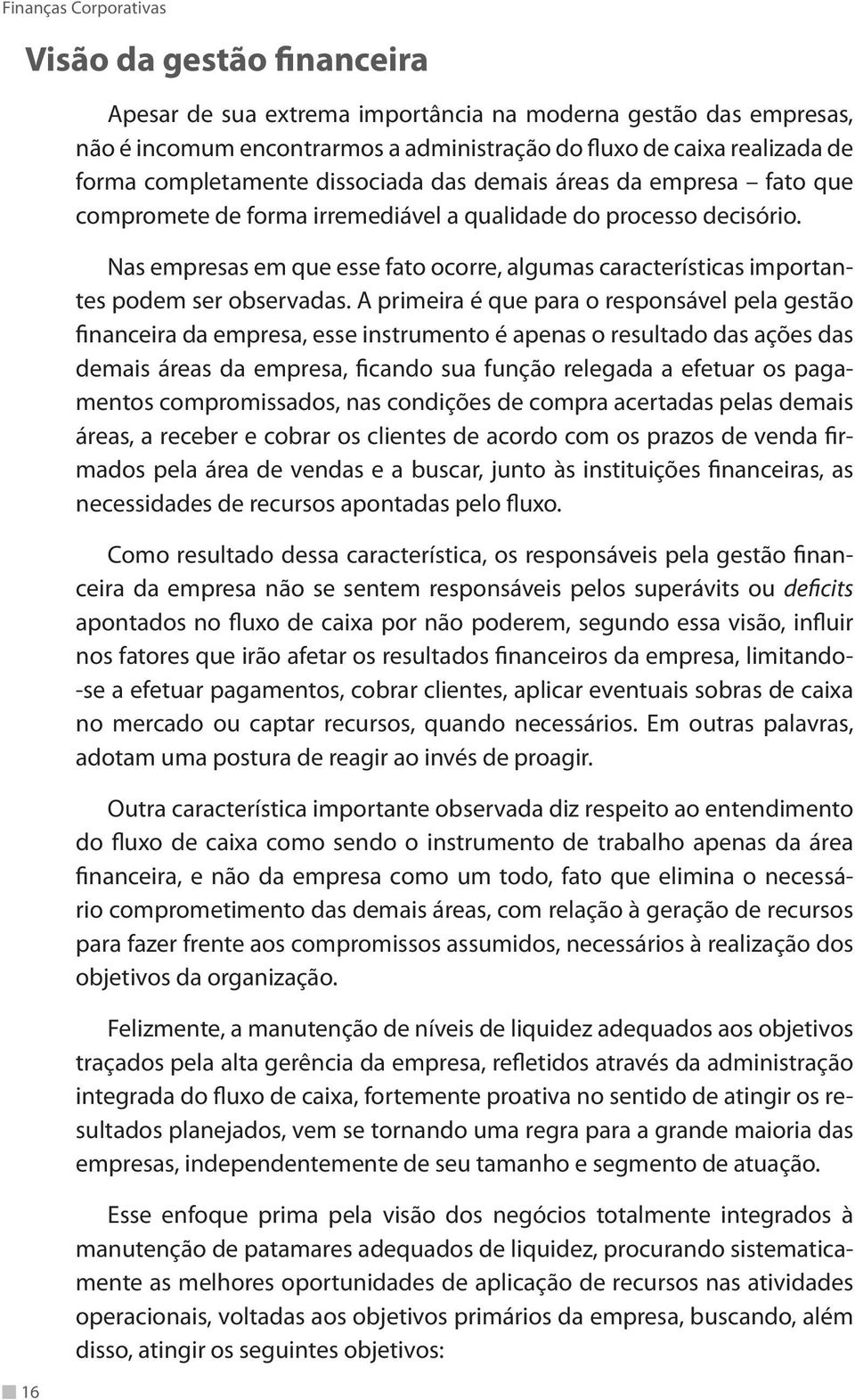 Nas empresas em que esse fato ocorre, algumas características importantes podem ser observadas.