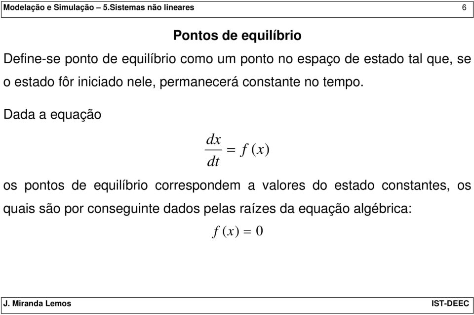 espaço de estado tal que, se o estado fôr iniciado nele, permanecerá constante no tempo.