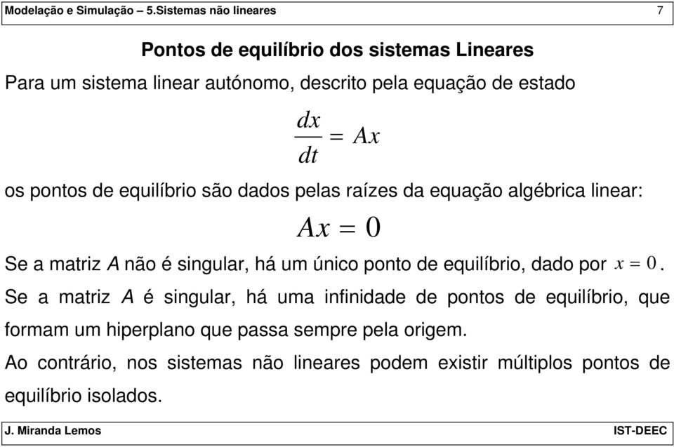 d A os pontos de equilíbrio são dados pelas raízes da equação algébrica linear: A 0 Se a matriz A não é singular, há um único ponto