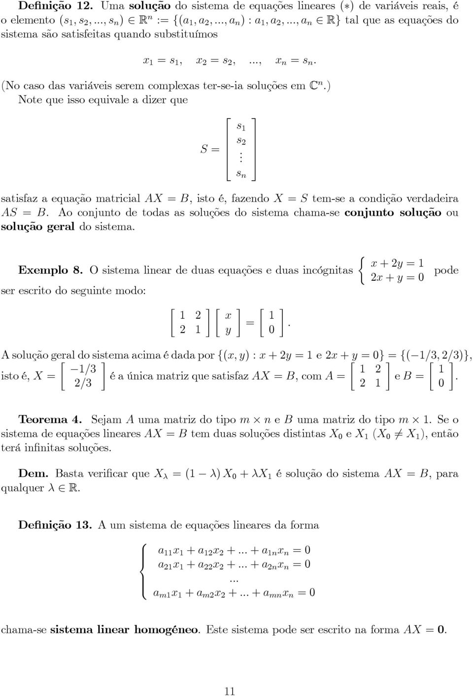 AX B, isto é, fazendo X S tem-se a condição verdadeira AS B Ao conjunto de todas as soluções do sistema chama-se conjunto solução ou solução geral do sistema Exemplo 8 O sistema linear de duas