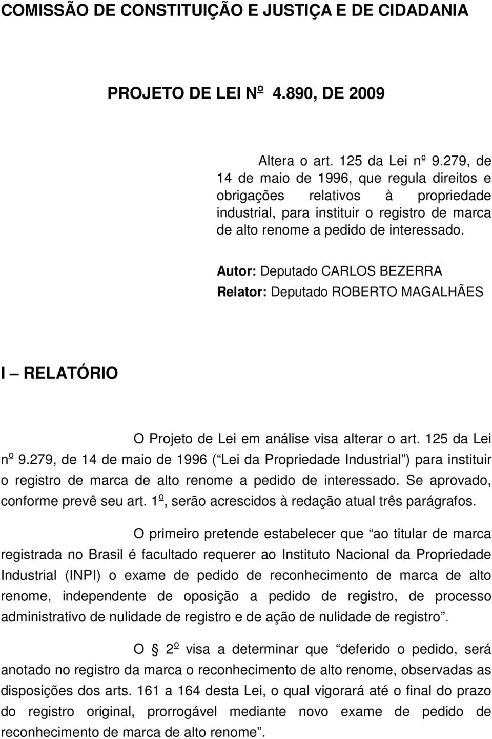 O primeiro pretende estabelecer que ao titular de marca registrada no Brasil é facultado requerer ao Instituto Nacional da Propriedade Industrial (INPI) o exame de pedido de reconhecimento de marca