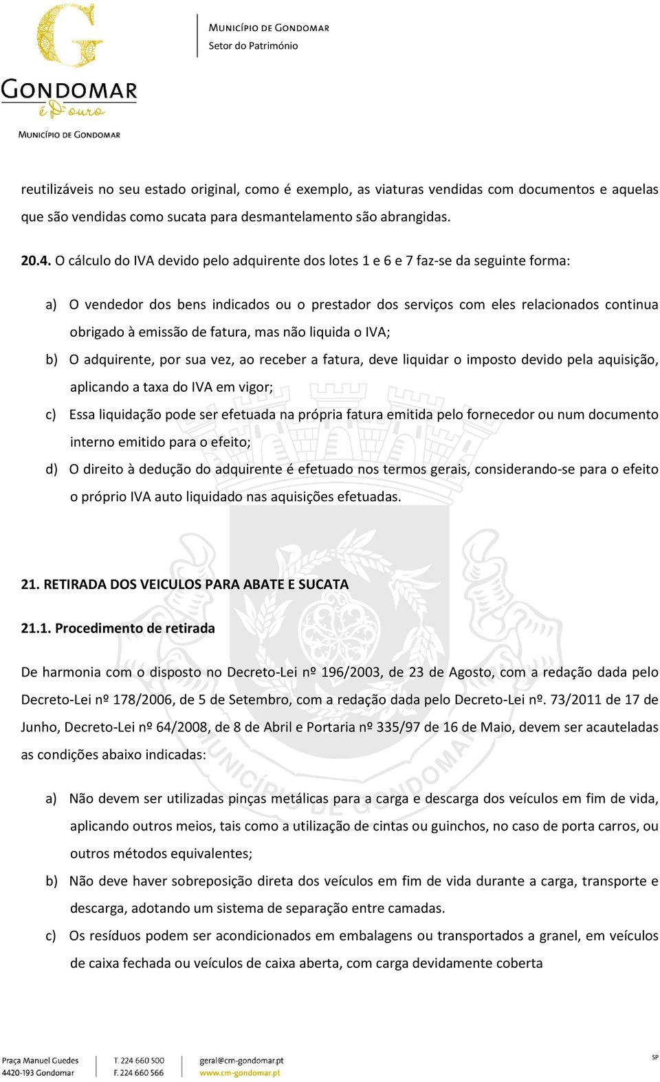 fatura, mas não liquida o IVA; b) O adquirente, por sua vez, ao receber a fatura, deve liquidar o imposto devido pela aquisição, aplicando a taxa do IVA em vigor; c) Essa liquidação pode ser efetuada