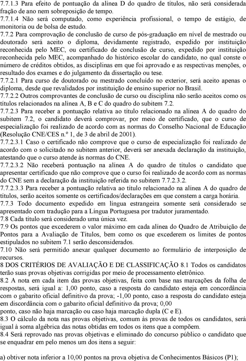 certificado de conclusão de curso, expedido por instituição reconhecida pelo MEC, acompanhado do histórico escolar do candidato, no qual conste o número de créditos obtidos, as disciplinas em que foi