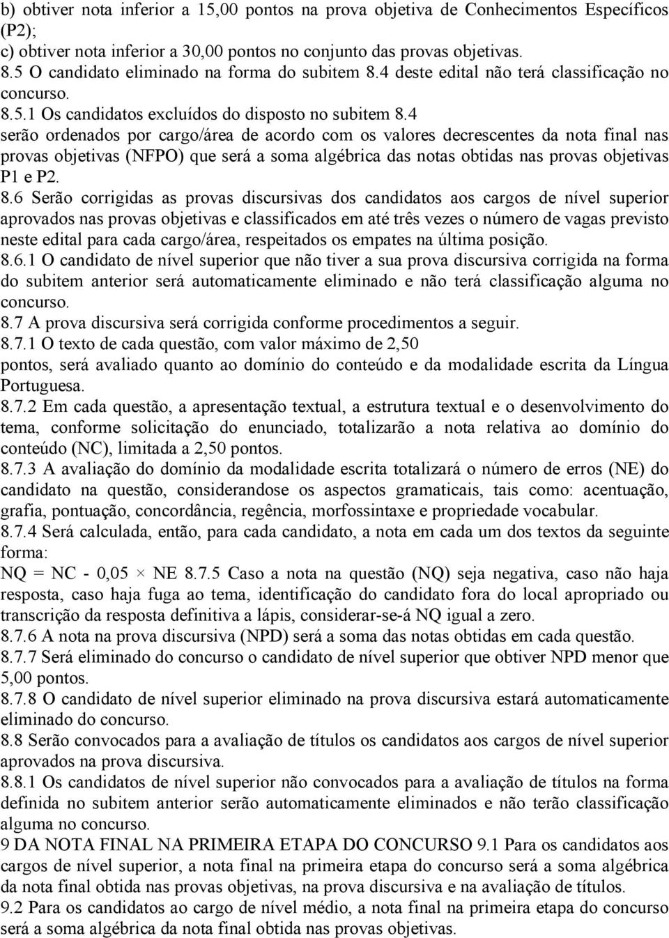 4 serão ordenados por cargo/área de acordo com os valores decrescentes da nota final nas provas objetivas (NFPO) que será a soma algébrica das notas obtidas nas provas objetivas P1 e P2. 8.