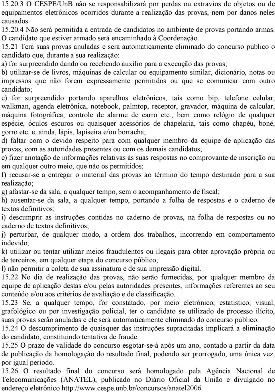 21 Terá suas provas anuladas e será automaticamente eliminado do concurso público o candidato que, durante a sua realização: a) for surpreendido dando ou recebendo auxílio para a execução das provas;