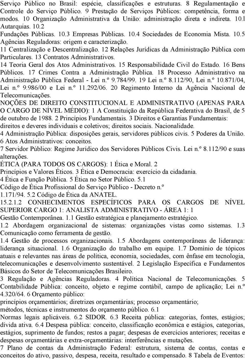 11 Centralização e Descentralização. 12 Relações Jurídicas da Administração Pública com Particulares. 13 Contratos Administrativos. 14 Teoria Geral dos Atos Administrativos.