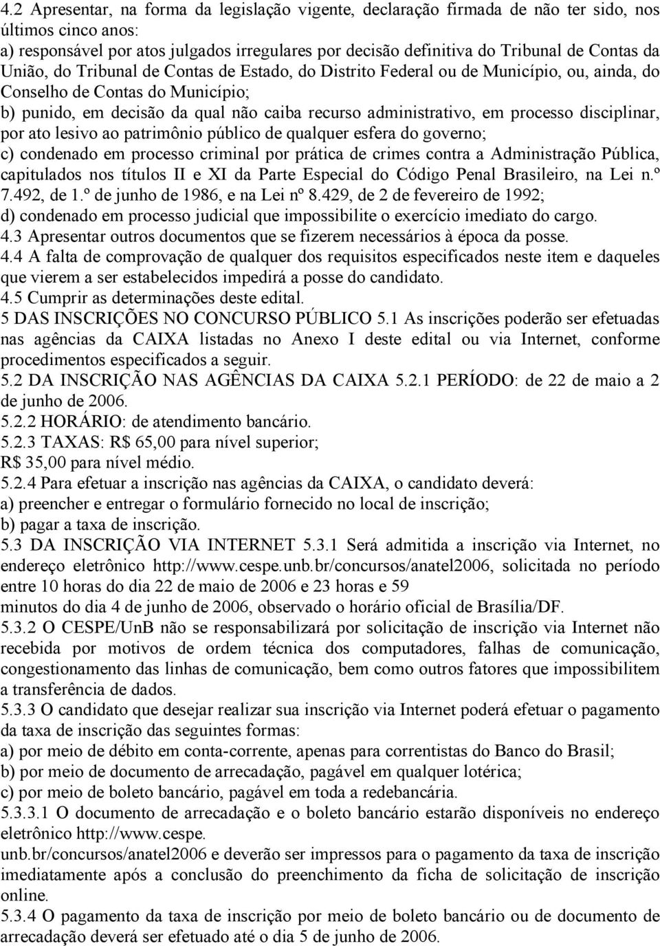 processo disciplinar, por ato lesivo ao patrimônio público de qualquer esfera do governo; c) condenado em processo criminal por prática de crimes contra a Administração Pública, capitulados nos