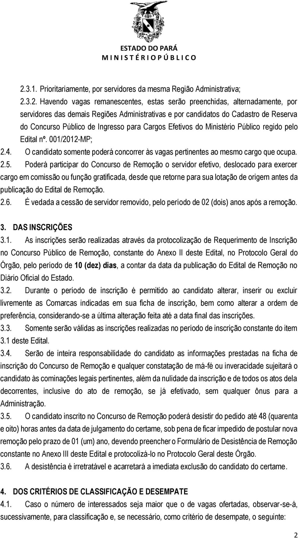 O candidato somente poderá concorrer às vagas pertinentes ao mesmo cargo que ocupa. 2.5.