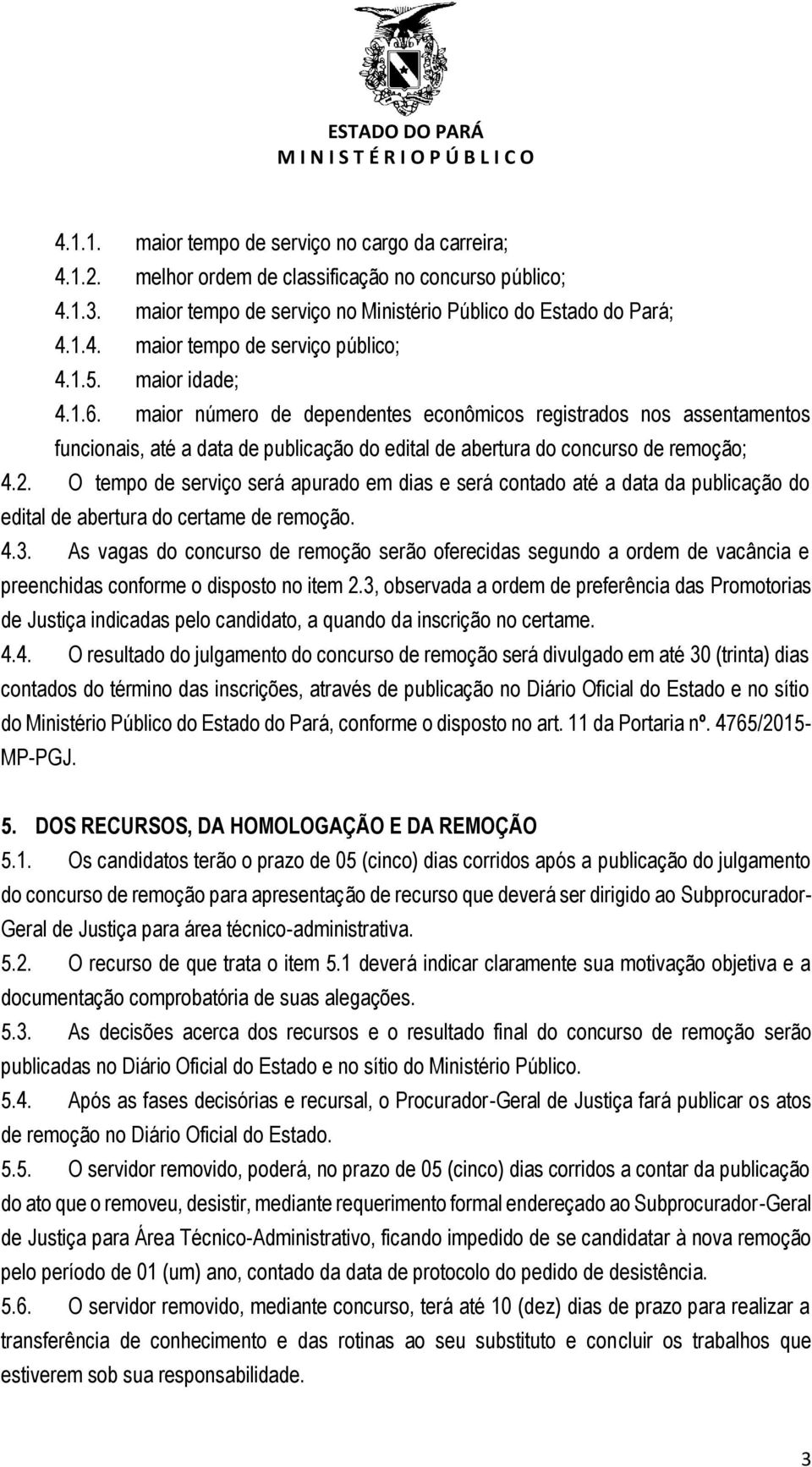 O tempo de serviço será apurado em dias e será contado até a data da publicação do edital de abertura do certame de remoção. 4.3.