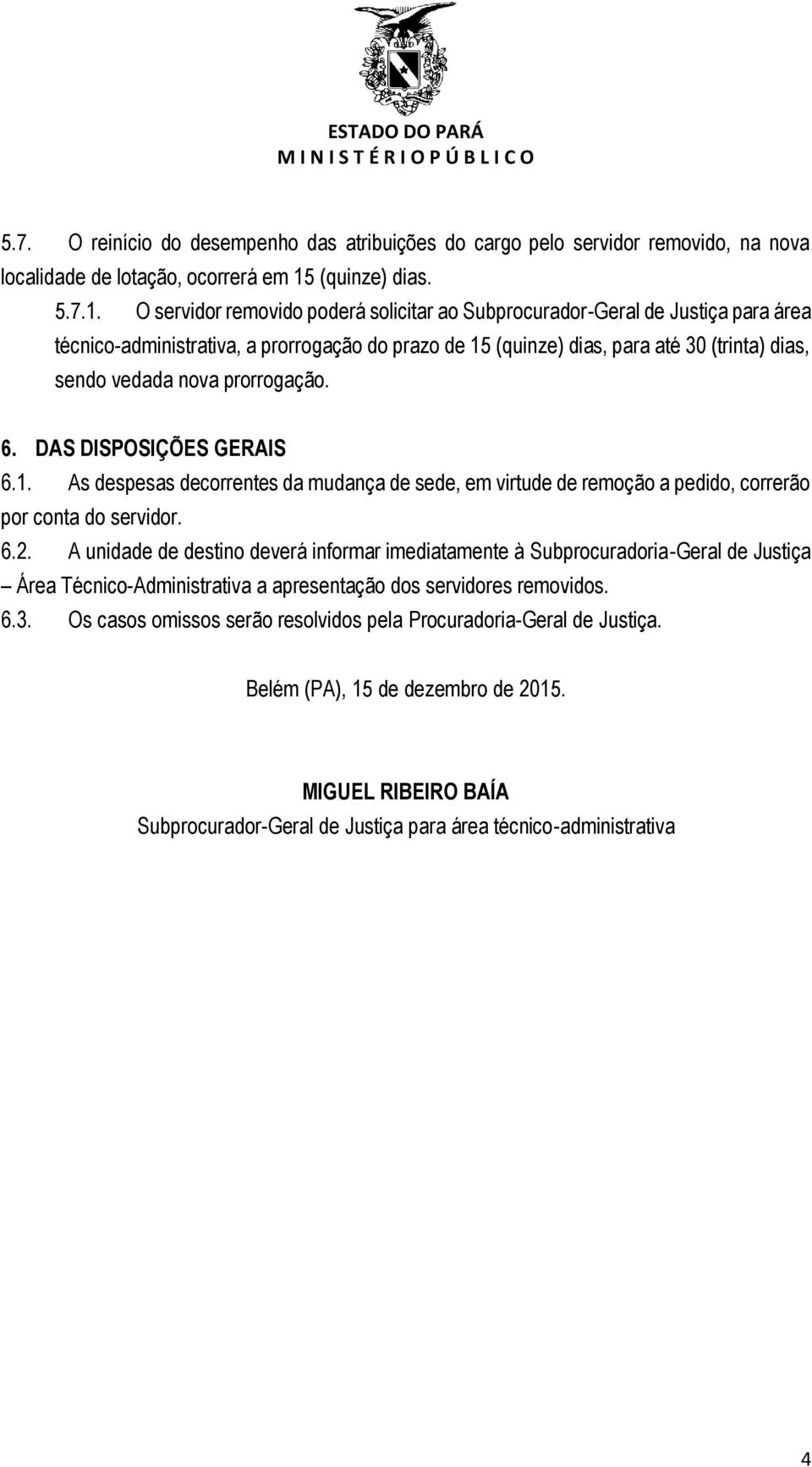 O servidor removido poderá solicitar ao Subprocurador-Geral de Justiça para área técnico-administrativa, a prorrogação do prazo de 15 (quinze) dias, para até 30 (trinta) dias, sendo vedada nova