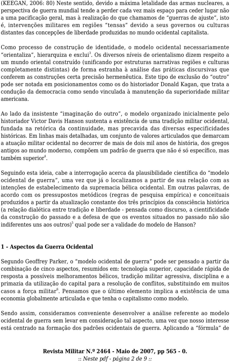 ocidental capitalista. Como processo de construção de identidade, o modelo ocidental necessariamente orientaliza, hierarquiza e exclui 3.