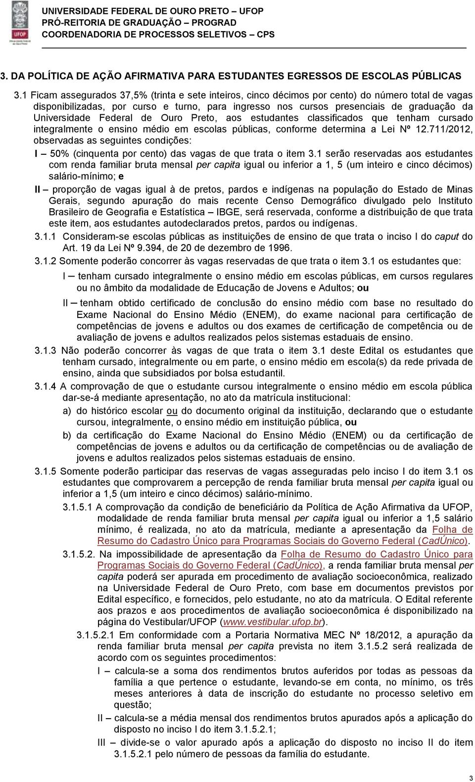 Universidade Federal de Ouro Preto, aos estudantes classificados que tenham cursado integralmente o ensino médio em escolas públicas, conforme determina a Lei Nº 12.