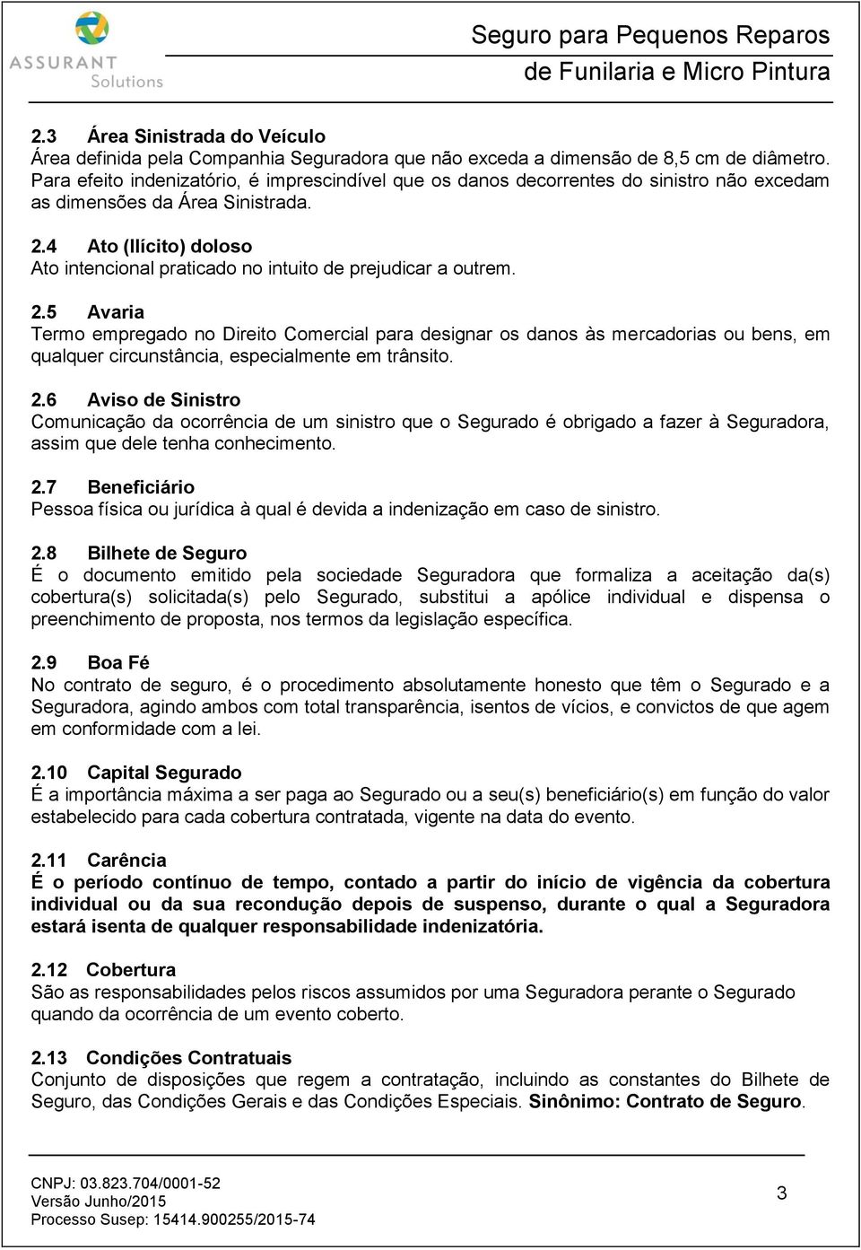 4 Ato (Ilícito) doloso Ato intencional praticado no intuito de prejudicar a outrem. 2.