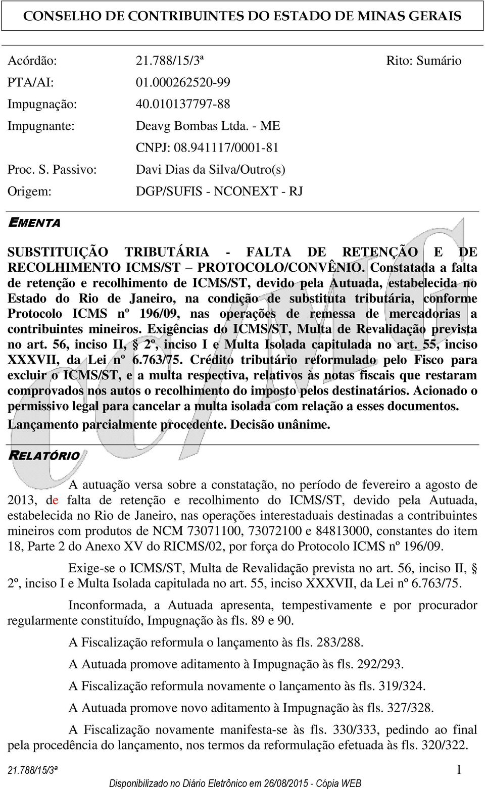 Constatada a falta de retenção e recolhimento de ICMS/ST, devido pela Autuada, estabelecida no Estado do Rio de Janeiro, na condição de substituta tributária, conforme Protocolo ICMS nº 196/09, nas