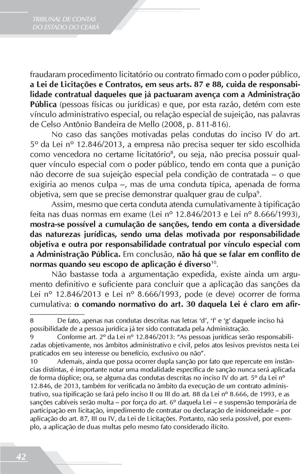 especial, ou relação especial de sujeição, nas palavras de Celso Antônio Bandeira de Mello (2008, p. 811-816). No caso das sanções motivadas pelas condutas do inciso IV do art. 5º da Lei nº 12.