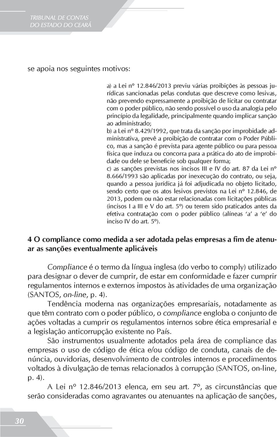 sendo possível o uso da analogia pelo princípio da legalidade, principalmente quando implicar sanção ao administrado; b) a Lei nº 8.