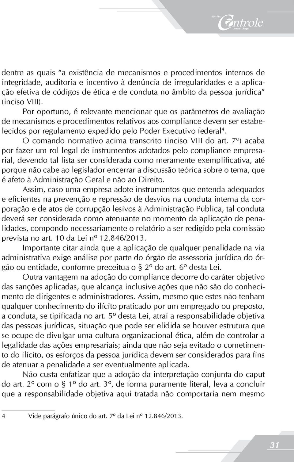 Por oportuno, é relevante mencionar que os parâmetros de avaliação de mecanismos e procedimentos relativos aos compliance devem ser estabelecidos por regulamento expedido pelo Poder Executivo federal