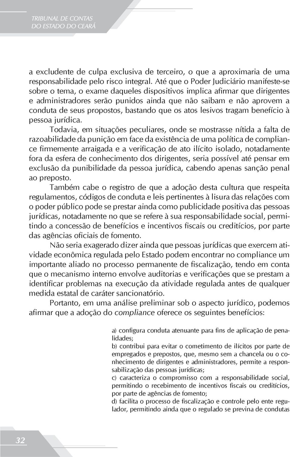 propostos, bastando que os atos lesivos tragam benefício à pessoa jurídica.