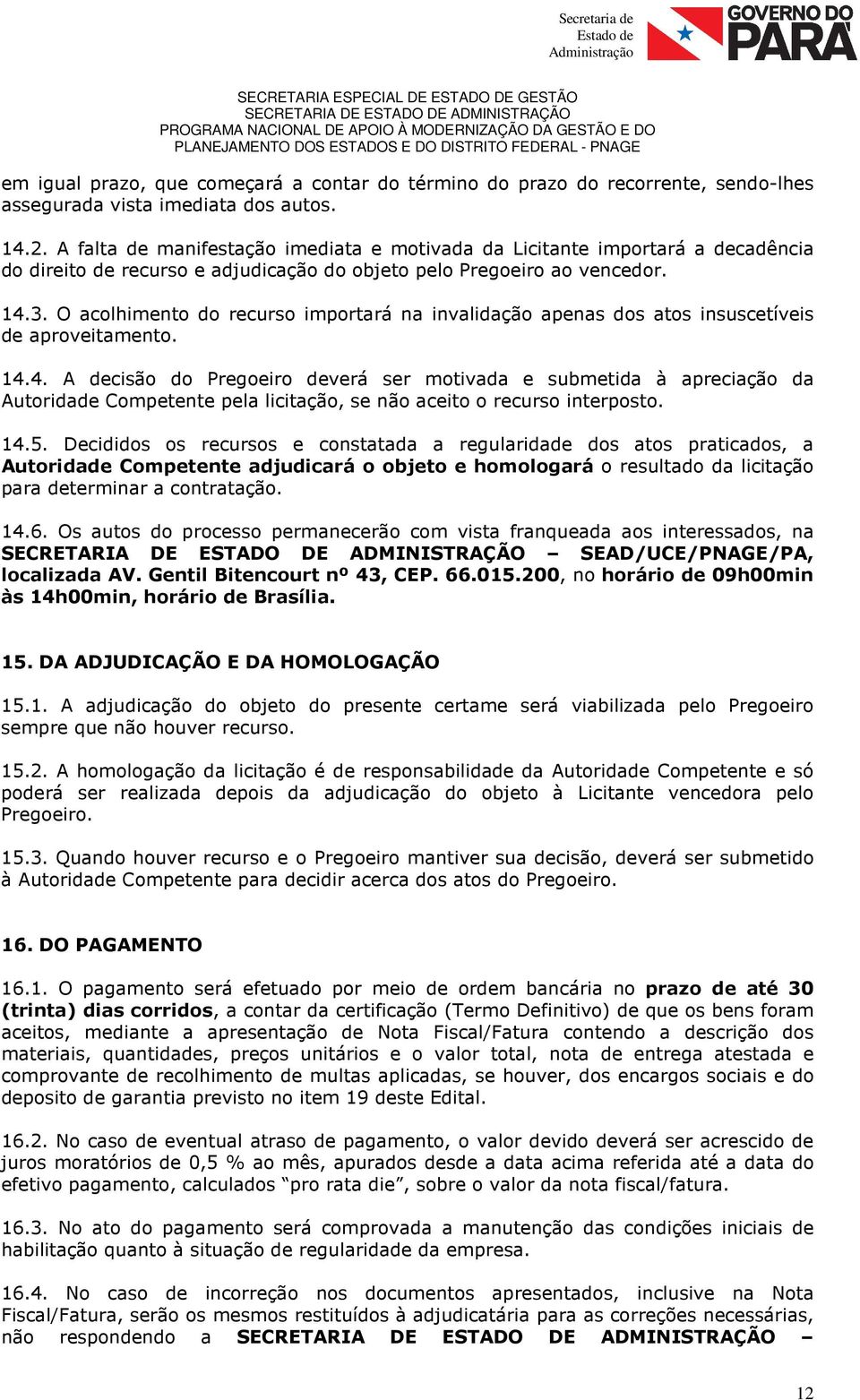 O acolhimento do recurso importará na invalidação apenas dos atos insuscetíveis de aproveitamento. 14.