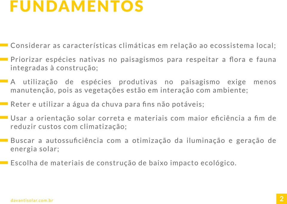 ambiente; Reter e utilizar a água da chuva para fins não potáveis; Usar a orientação solar correta e materiais com maior eficiência a fim de reduzir custos