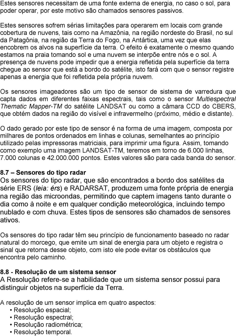 na Antártica, uma vez que elas encobrem os alvos na superfície da terra. O efeito é exatamente o mesmo quando estamos na praia tomando sol e uma nuvem se interpõe entre nós e o sol.